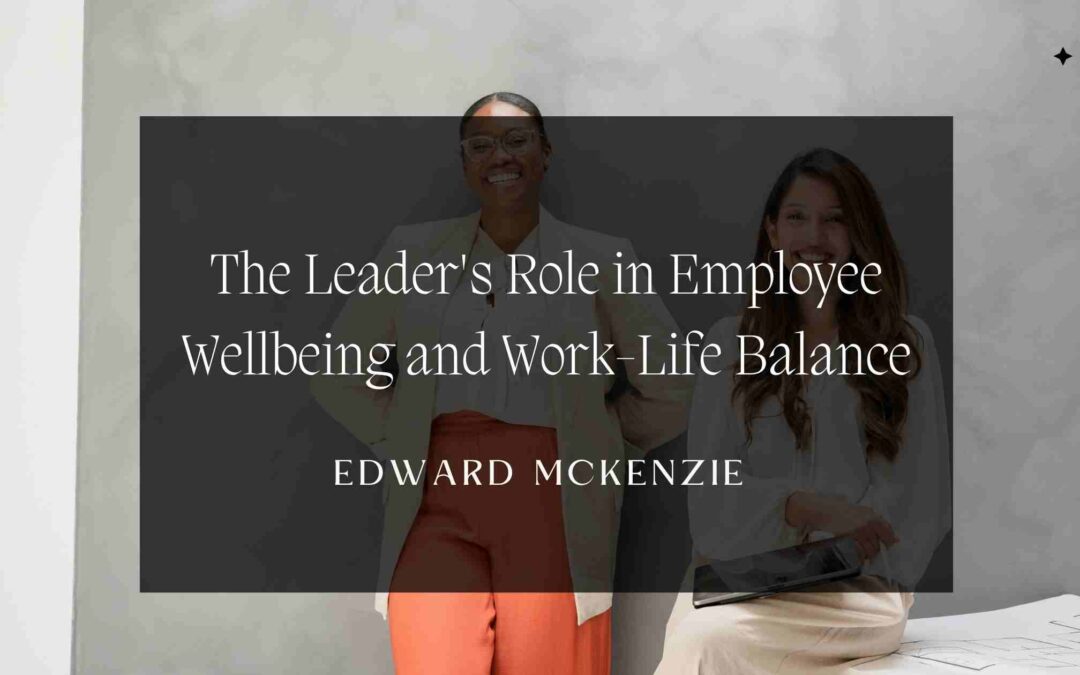 The Leader’s Role in Employee Wellbeing and Work-Life Balance