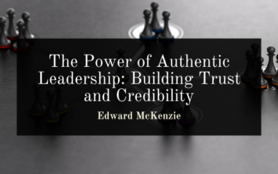 The Power of Authentic Leadership: Building Trust and Credibility