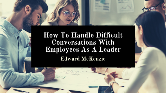How To Handle Difficult Conversations With Employees As A Leader