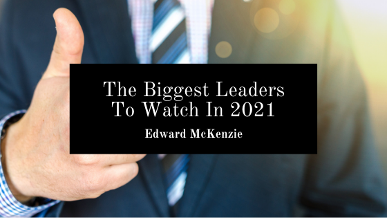The Biggest Leaders To Watch In 2021