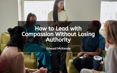 How to Lead with Compassion Without Losing Authority