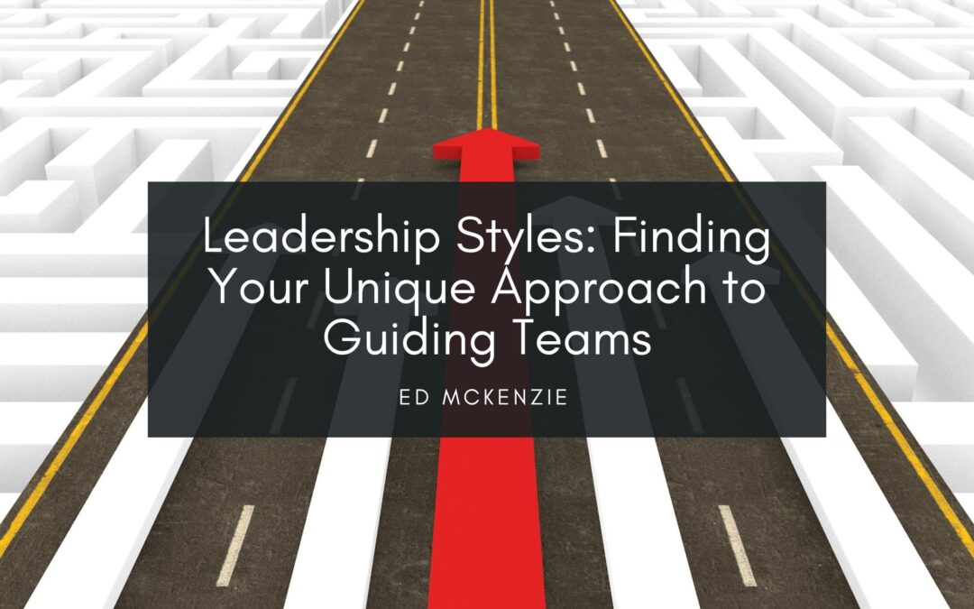 Leadership Styles: Finding Your Unique Approach to Guiding Teams