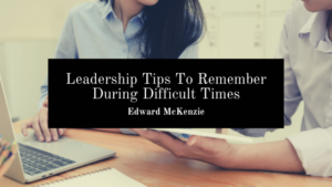 Leadership Tips To Remember During Difficult Times (1)