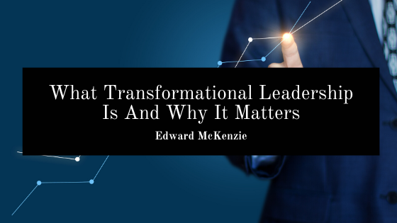 What Transformational Leadership Is And Why It Matters